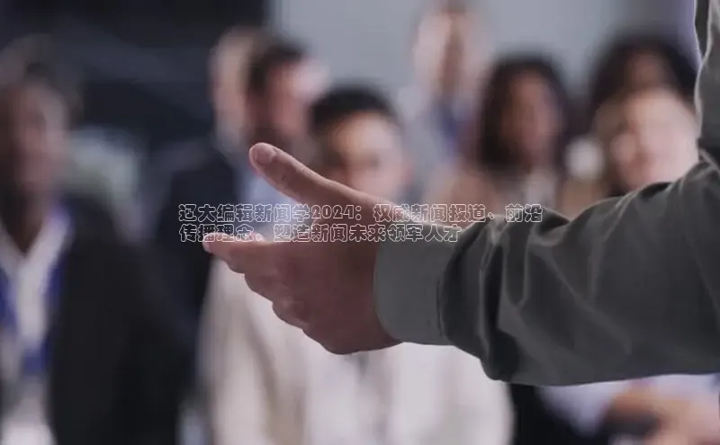 意昂4代理普信公司辽大编辑新闻学2024：权威新闻报道、前沿
传播理念，塑造新闻未来领军人才