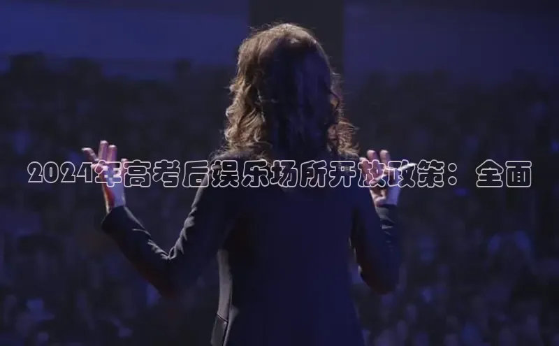 意昂4官网每日互动2024年高考后娱乐场所开放政策：全面