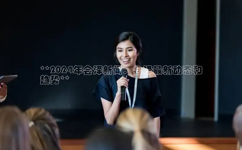 EON4官网颐驰 06**2024年会泽新闻：会泽最新动态和
趋势**