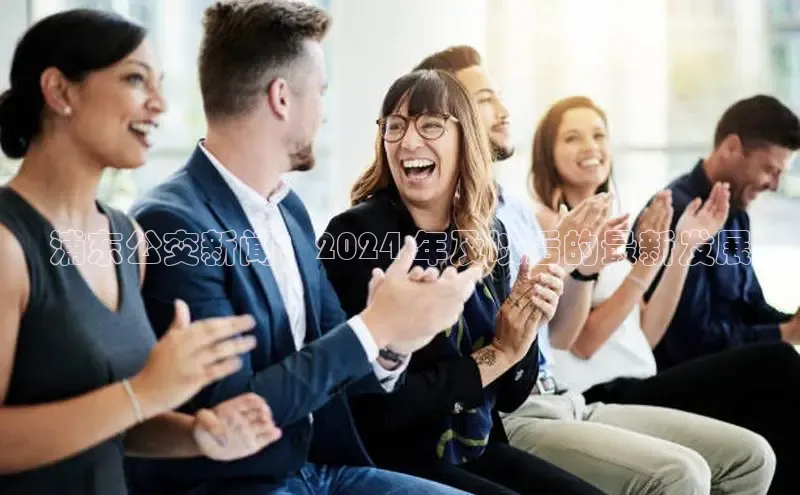 意昂4登录百度众测浦东公交新闻：2024 年及以后的最新发展