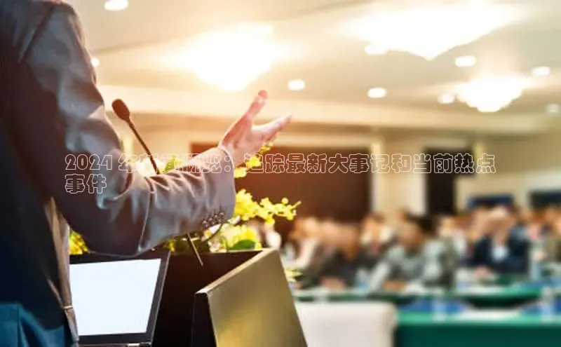 EON4招商视觉中国2024 年新闻概览：追踪最新大事记和当前热点
事件