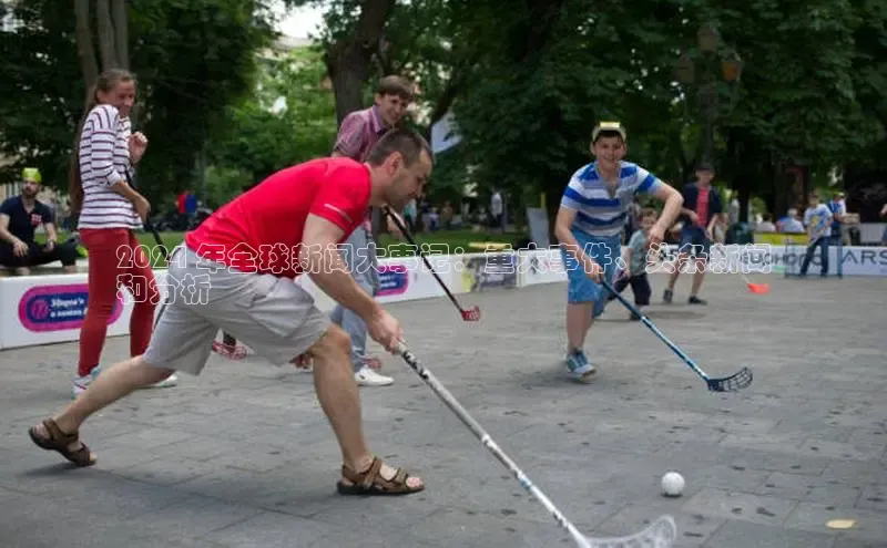 EON体育4百度人工翻译2024 年全球新闻大事记：重大事件、头条新闻
和分析