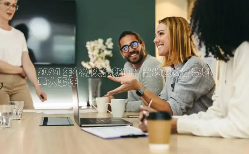 意昂4官网一径科技2024 年化州头条新闻：当地最新动态和
重大事件