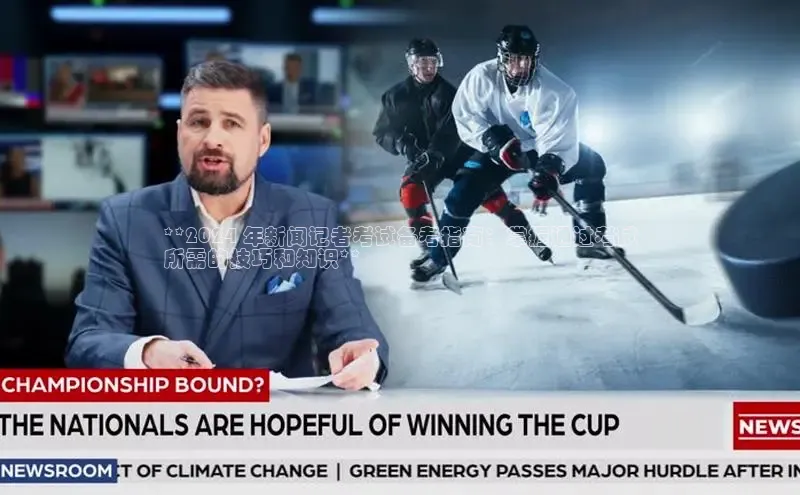 EON体育4猫眼**2024 年新闻记者考试备考指南：掌握通过考试
所需的技巧和知识**