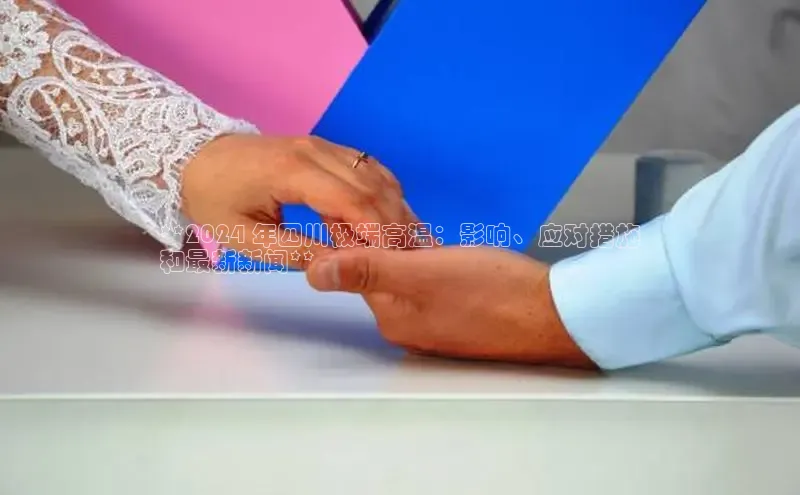 意昂4代理云创智行**2024 年四川极端高温：影响、应对措施
和最新新闻**