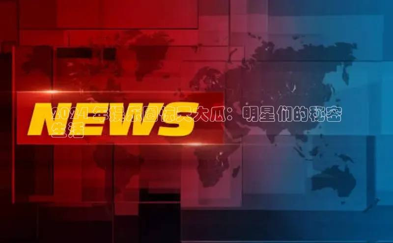 EON4官网美团2024 年娱乐圈惊天大瓜：明星们的秘密
生活