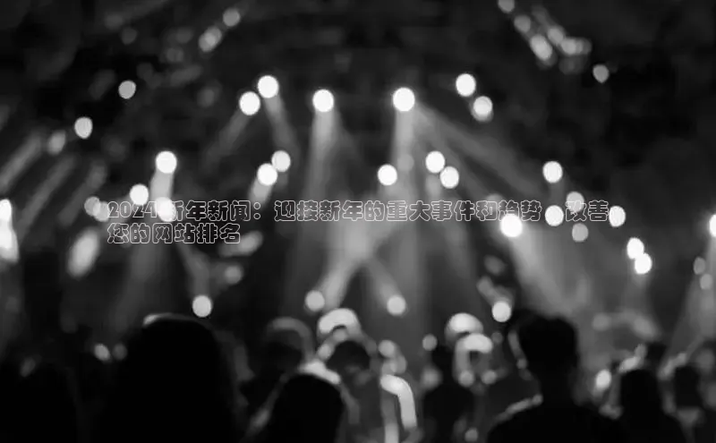 意昂4招商中文在线2024 新年新闻：迎接新年的重大事件和趋势，改善
您的网站排名