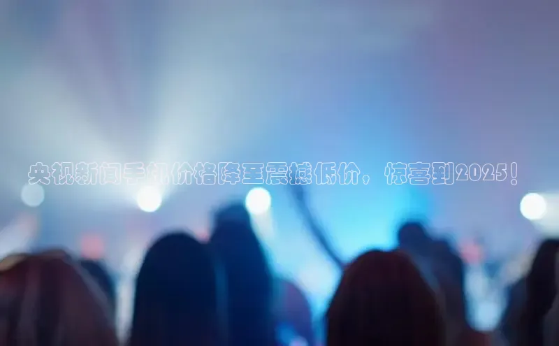 意昂458同城央视新闻手机价格降至震撼低价，惊喜到2025！