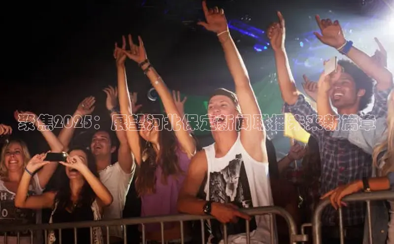 聚焦2025：展望河北保定新闻联播未来新篇章