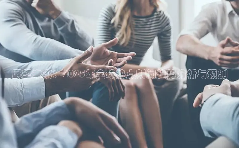 展望未来：2025年全球热点新闻趋势分析与预测