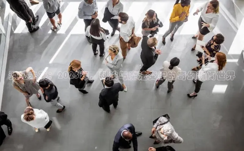 预见未来：2025年，科技与魔法交织的奇幻新闻世界