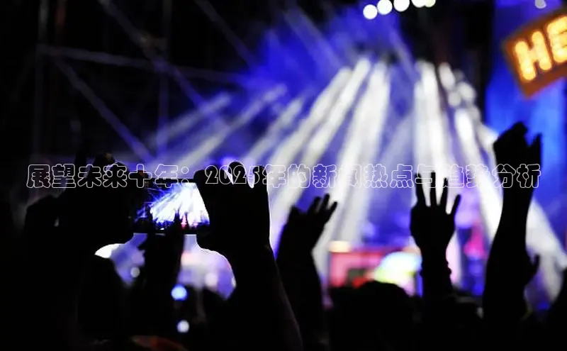 展望未来十年：2025年的新闻热点与趋势分析