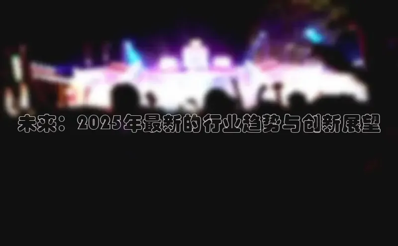 未来：2025年最新的行业趋势与创新展望