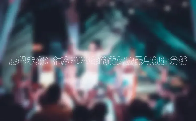 展望未来：福安2025年的美好愿景与机遇分析