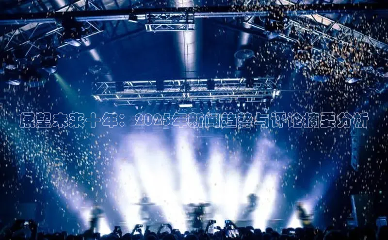 展望未来十年：2025年新闻趋势与评论摘要分析