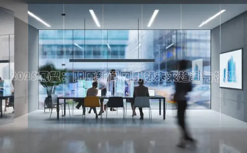 2025展望：阳原新闻网引领未来趋势与机遇
