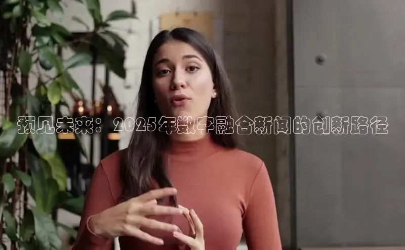 预见未来：2025年数字融合新闻的创新路径