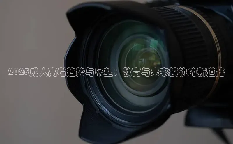 2025成人高考趋势与展望：教育与未来接轨的新道路